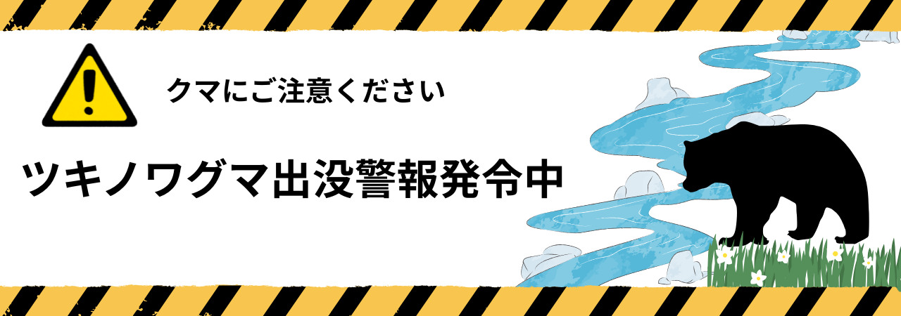ツキノワグマ出没警報発令中。クマにご注意ください。